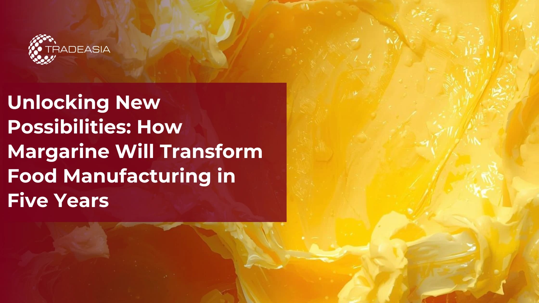 How Margarine Will Transform Food Manufacturing in Five Years