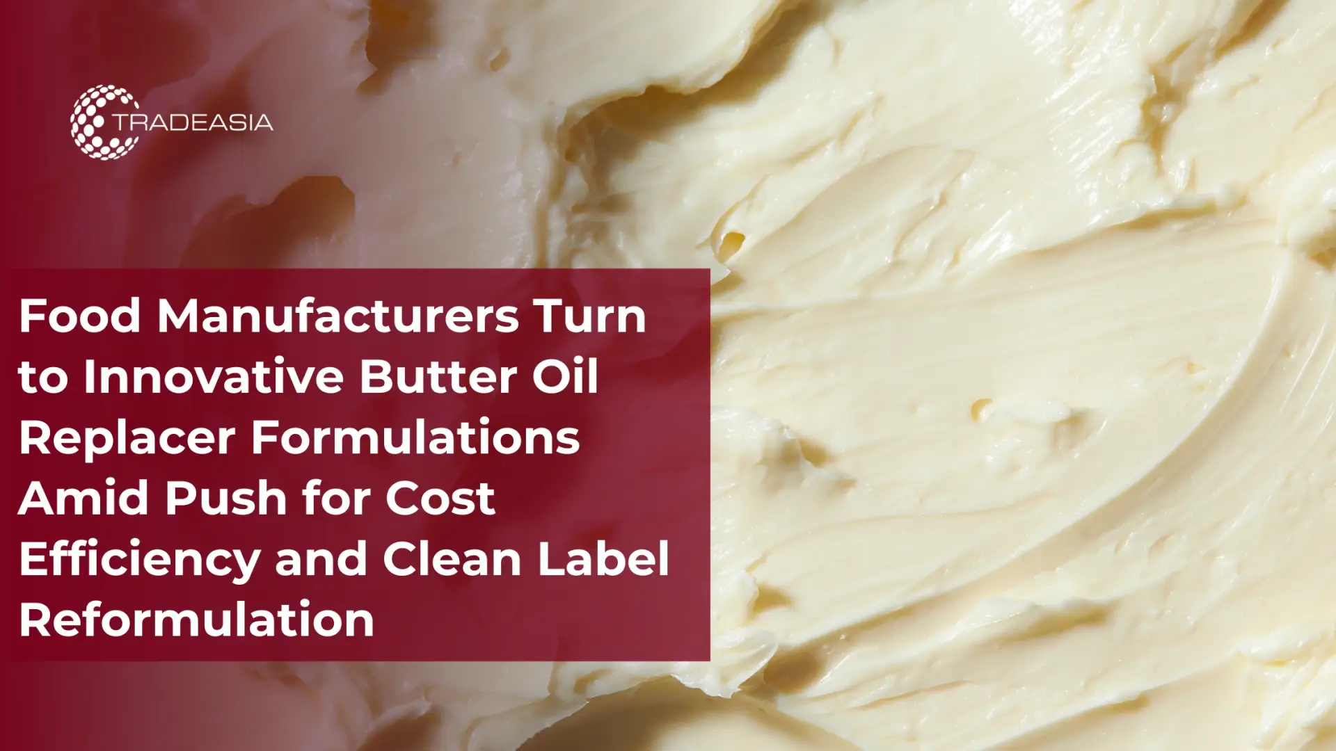 Food Manufacturers Turn to Innovative Butter Oil Replacer for Cost Efficiency