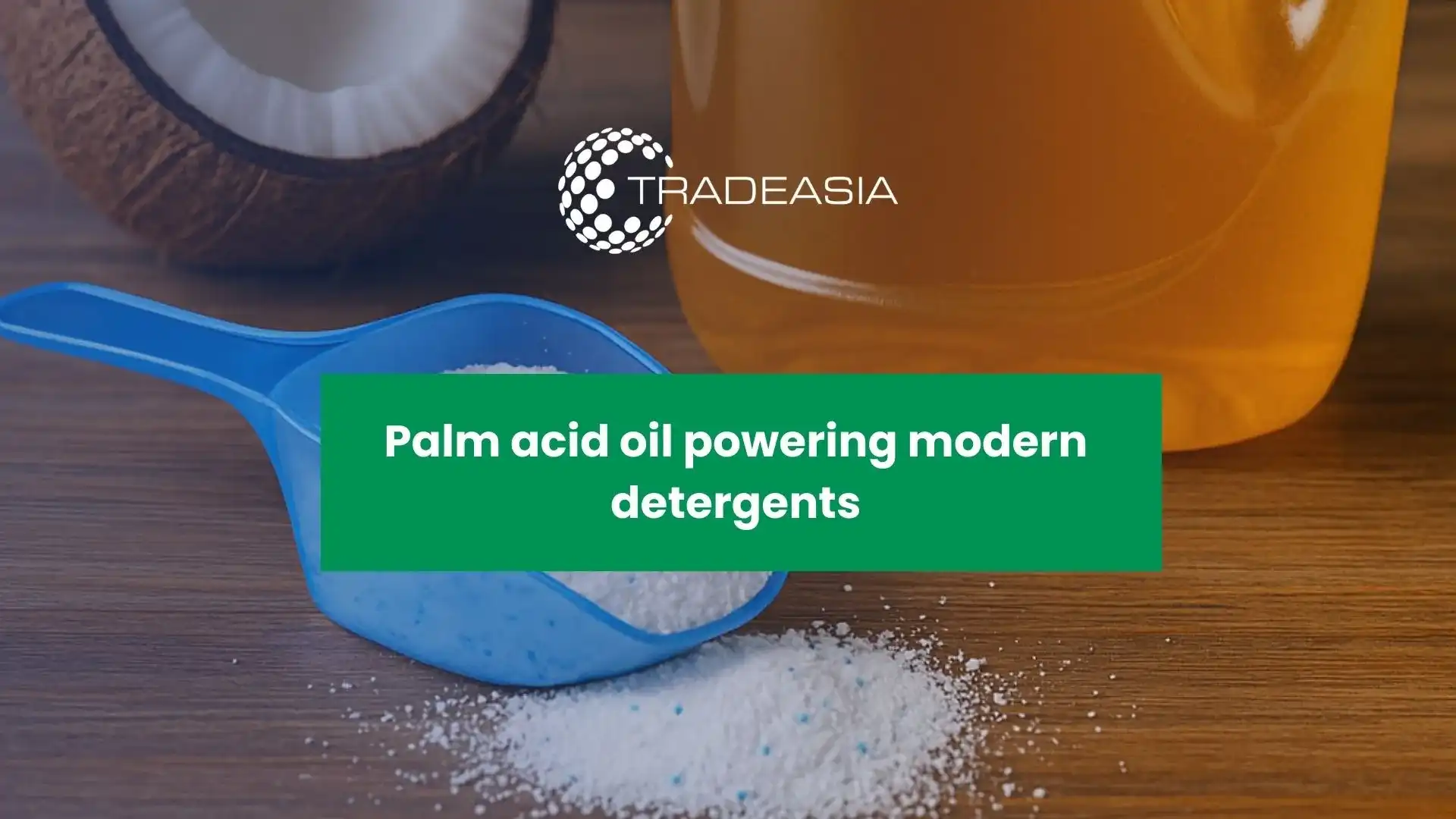From Byproduct to Essential Ingredient: How Palm Acid Oil Powers Modern Detergent Production
