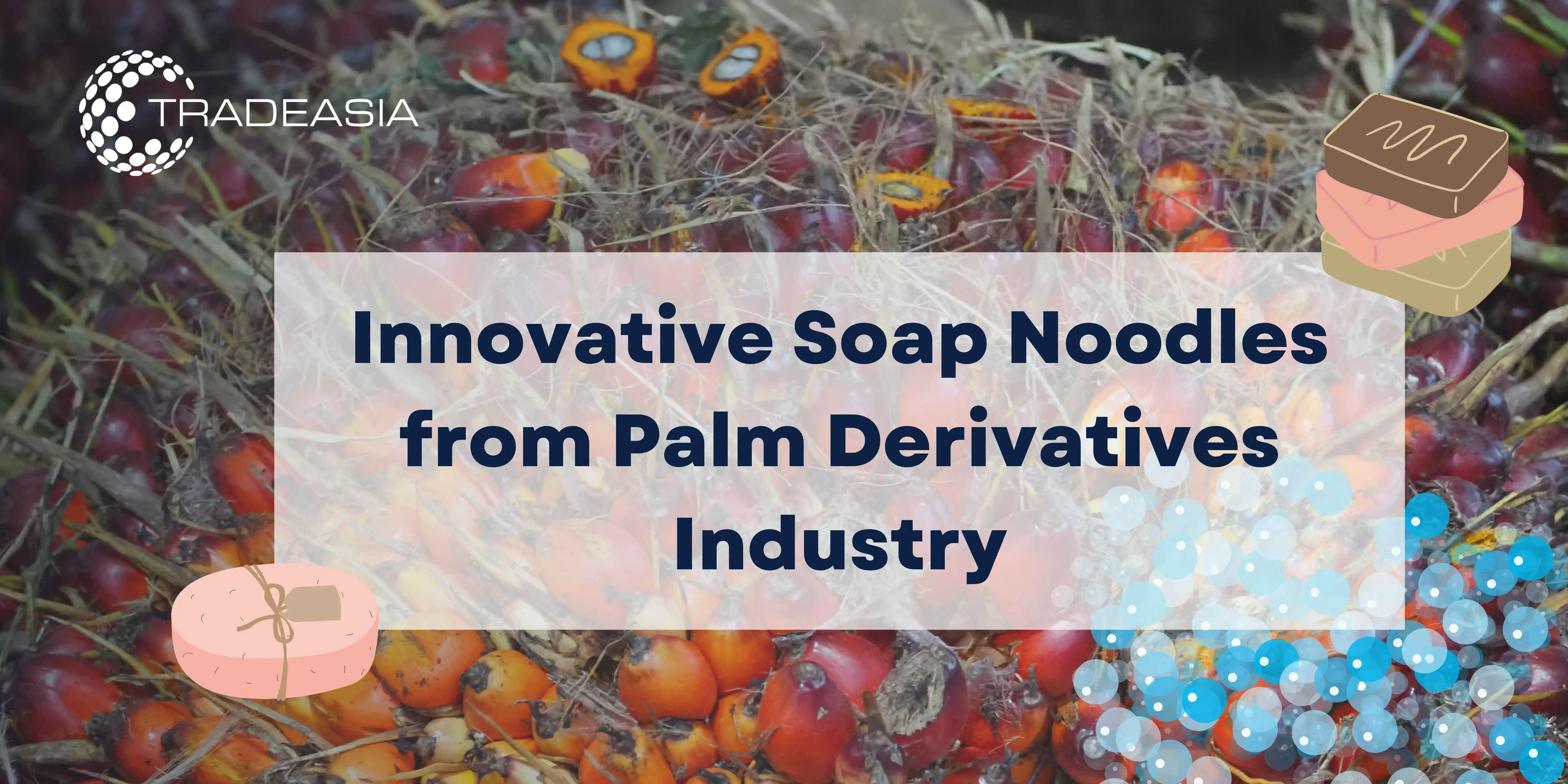 Innovative Soap Noodles from Palm Derivatives Industry