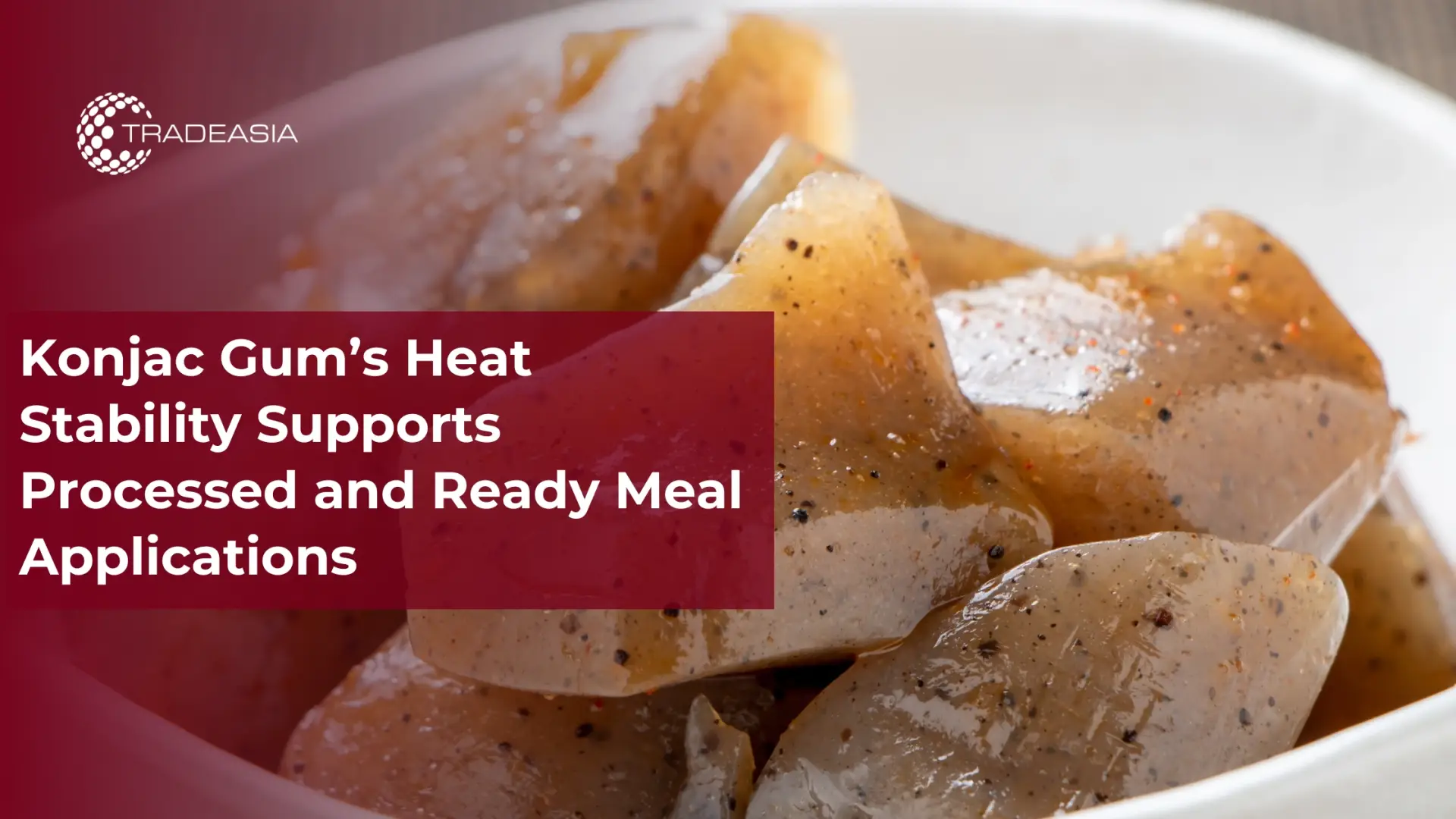 Konjac Gum’s Heat Stability in Ready Meals